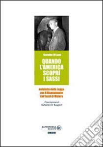 Quando l'America scoprì i Sassi. Come si arrivò al risanamento dei Sassi di Matera libro di Di Lena Carmine