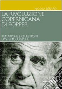 La rivoluzione copernicana di Popper. Tematiche e questioni epistemologiche libro di Berardi Nicola