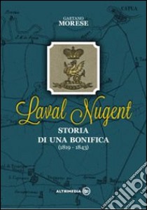 Laval Nugent. Storia di una bonifica libro di Morese Gaetano