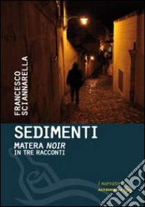 Sedimenti. Matera noir in tre racconti libro di Sciannarella Francesco