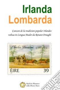 Irlanda lombarda. Canti irlandesi tradotti in lombardo. Testo italiano a fronte libro di Ornaghi Renato