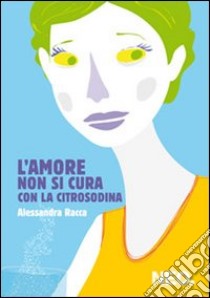 L'amore non si cura con la citrosodina libro di Racca Alessandra