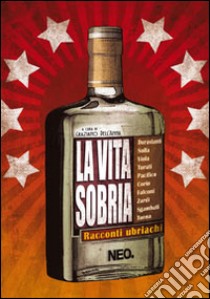 La vita sobria. Racconti ubriachi libro di Dell'Anna G. (cur.)