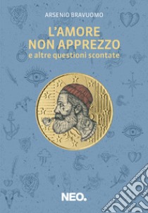 L'amore non apprezzo (e altre questioni scontate) libro di Bravuomo Arsenio