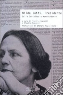 Nilde Iotti. Presidente. Dalla Cattolica a Montecitorio libro di Imprenti F. (cur.); Magnanini C. (cur.)