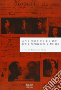 Carlo Rosselli. Gli anni della formazione e Milano. Atti della giornata di studi università commerciale Luigi Bocconi (Milano, 26 settembre 2007) libro di Del Corno N. (cur.)