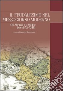 Il feudalesimo nel Mezzogiorno moderno. Gli Abruzzi e il Molise (secoli XV-XVIII) libro di Brancaccio G. (cur.)