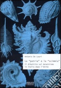 La «patria» e la «scimmia». Il dibattito sul darwinismo in Italia dopo l'unità libro di De Lauri Antonio