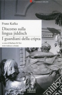 Discorso sulla lingua jiddisch. I guardiani della cripta. Testo tedesco a fronte libro di Kafka Franz; Di Noi B. (cur.); Dotti M. (cur.)