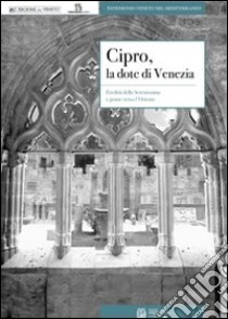 Cipro, la dote di Venezia. Eredità della Serenissima e ponte verso l'Oriente libro