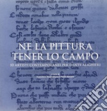 Ne la pittura tener lo campo. 10 artisti contemporanei per Dante Alighieri. Ediz. illustrata libro di Giannattasio F. (cur.); Zampini S. (cur.)