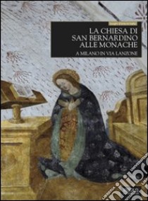 La chiesa di San Bernardino alle Monache a Milano in via Lanzone. Ediz. illustrata libro di Pensa Francesca