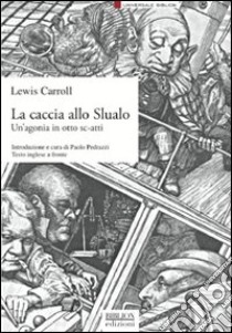 La caccia allo Slualo. Un'agonia in otto sc-atti. Testo inglese a fronte libro di Carroll Lewis; Pedrazzi P. (cur.)