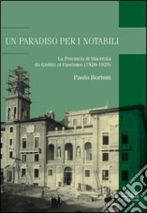 Un paradiso per notabili. La provincia di Macerata da Giolitti al fascismo (1920-1929) libro di Borioni Paolo