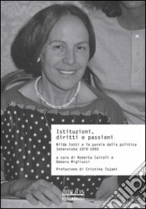 Istituzioni, diritti e passioni. Nilde Iotti e le parole della politica. Interviste 1979-1993 libro di Cairoli R. (cur.); Migliucci D. (cur.)