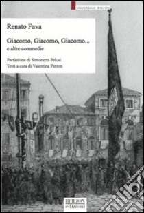 Giacomo, Giacomo, Giacomo... e altre commedie libro di Fava Renato; Pelusi S. (cur.); Pinton V. (cur.)