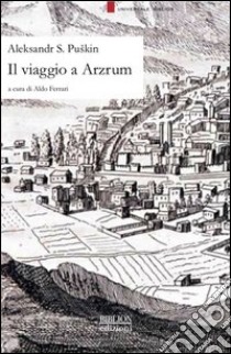 Il viaggio a Arzrum libro di Puskin Aleksandr Sergeevic; Ferrari A. (cur.)