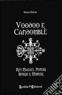 Voodoo e candomblé. Riti magici, poteri, spiriti e misteri libro di Noctis Stella