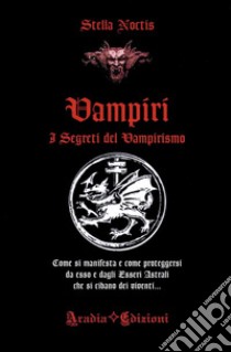 Vampiri. I segreti del vampirismo libro di Noctis Stella