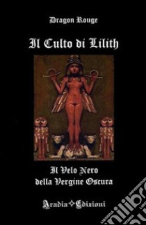 Il culto di Lilith. Il velo nero della Vergine Oscura libro di Rouge Dragon