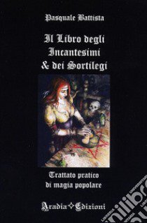 Il libro degli incantesimi e dei sortilegi libro di Battista Pasquale