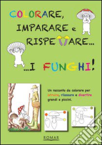 Colorare, imparare e rispettare i funghi libro di Maziero Rosana; Mazza Riccardo