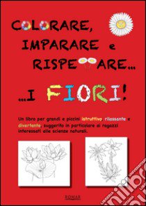 Colorare, imparare e rispettare i fiori libro di Maziero Rosana; Sessi Alberto; Mazza Riccardo