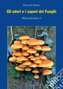 Gli odori e i sapori dei funghi. Nuova ediz. libro di Mazza Riccardo