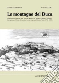 Le montagne del duca. L'Appennino estense dall'ancién regime all'Unità d'Italia (1796-1859) libro di Rombaldi Odoardo; Cenci Alberto
