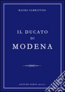 Il ducato di Modena libro di Sabbattini Mauro