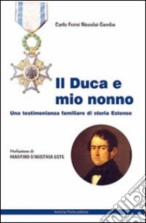 Il duca e mio nonno. Una testimonianza familiare di storia estense libro di Forni Niccolai Gamba Carlo