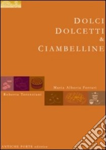 Dolci, dolcetti & ciambelline libro di Ferrari M. Alberta; Terenziani Roberta