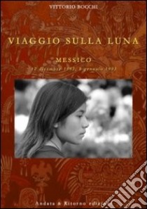 Viaggio sulla luna. Messico 12 dicembre 1992, 8 gennaio 1993 libro di Bocchi Vittorio