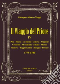 Il viaggio del Priore. Vol. 4: Due tour nel 1779-1780, nell'Italia centro settentrionale e nella Francia del Sud libro di Maggi Giuseppe Alfonso