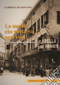 La morte che porta via ogni cosa. Un'indagine di Marino Mussolini libro di Di Giovanni Gabriele