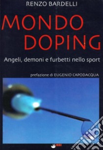 Mondo doping. Angeli, demoni e furbetti nello sport libro di Bardelli Renzo