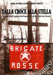 Dalla croce alla stella. Novembre 1969: i fondatori delle Brigate Rosse nei locali della curia vescovile libro di Podestà Lorenzo; Cascino M. Vittoria