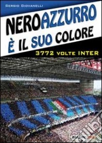 Neroazzurro è il suo colore. 3772 volte Inter libro di Giovanelli Sergio