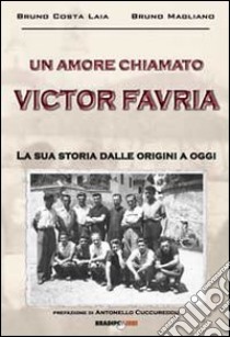 Un amore chiamato Victor Favria. La sua storia dalle origini a oggi libro di Costa Laia Bruno; Magliano Bruno