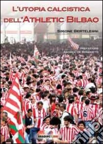 L'utopia calcistica dell'Athletic Bilbao libro di Bertelegni Simone