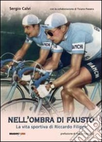 Nell'ombra di Fausto. La vita sportiva di Riccardo Filippi libro di Calvi Sergio