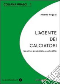 L'agente dei calciatori. Nascita, evoluzione e attualità libro di Foggia Alberto; Bili (cur.); Gozzelino (cur.)