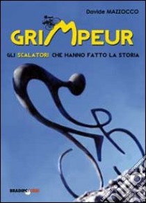 Grimpeur. Gli scalatori che hanno fatto la storia libro di Mazzocco Davide