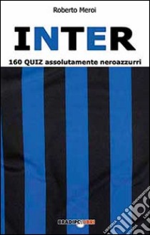 Inter. 160 quiz assolutamente neroazzurri libro di Meroi Roberto