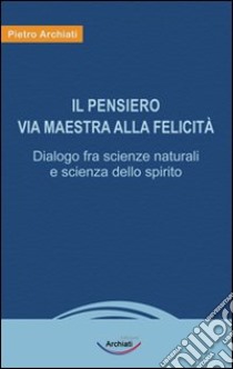 Il pensiero, via maestra alla felicità libro di Archiati Pietro