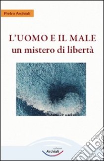 L'uomo e il male. Un mistero di libertà libro di Archiati Pietro