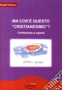 Ma cos'è questo «cristianesimo»? Conferenze a operai libro di Steiner Rudolf