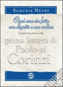 Prima lettera di Paolo ai Corinzi. «Ogni cosa sia fatta con signità e con ordine» libro di Negri Samuele; Lines F. (cur.)