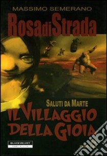 Rosa di strada. Vol. 8: Saluti da Marte. Il villaggio della gioia libro di Semerano Massimo