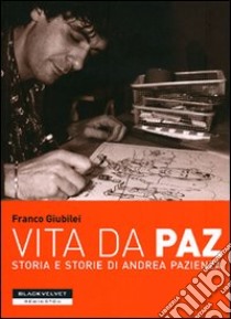 Vita da Paz. Storia e storie di Andrea Pazienza libro di Giubilei Franco